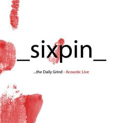 Sixpin : …The Daily Grind – Acoustic Live
